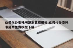 业务代办委托书范本免费模板,业务代办委托书范本免费模板下载