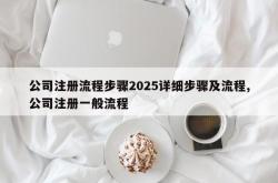 公司注册流程步骤2025详细步骤及流程,公司注册一般流程