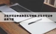 卫生许可证申请表怎么写模板,卫生许可证申请表下载