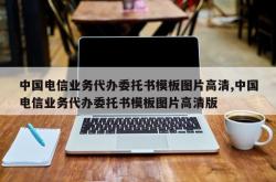 中国电信业务代办委托书模板图片高清,中国电信业务代办委托书模板图片高清版