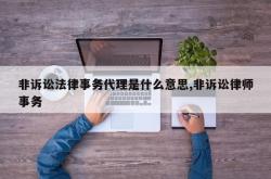 非诉讼法律事务代理是什么意思,非诉讼律师事务