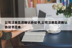 公司注册出资确认协议书,公司注册出资确认协议书范本