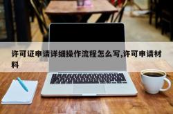 许可证申请详细操作流程怎么写,许可申请材料